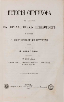 Симсон П. История Серпухова в связи с Серпуховским княжеством и вообще с отечественной историей: в 2 ч.  С 2-мя планами, 1 фото-литографиею и приложениями в 2-х отделах. М.: Типография Т. Рис, 1880